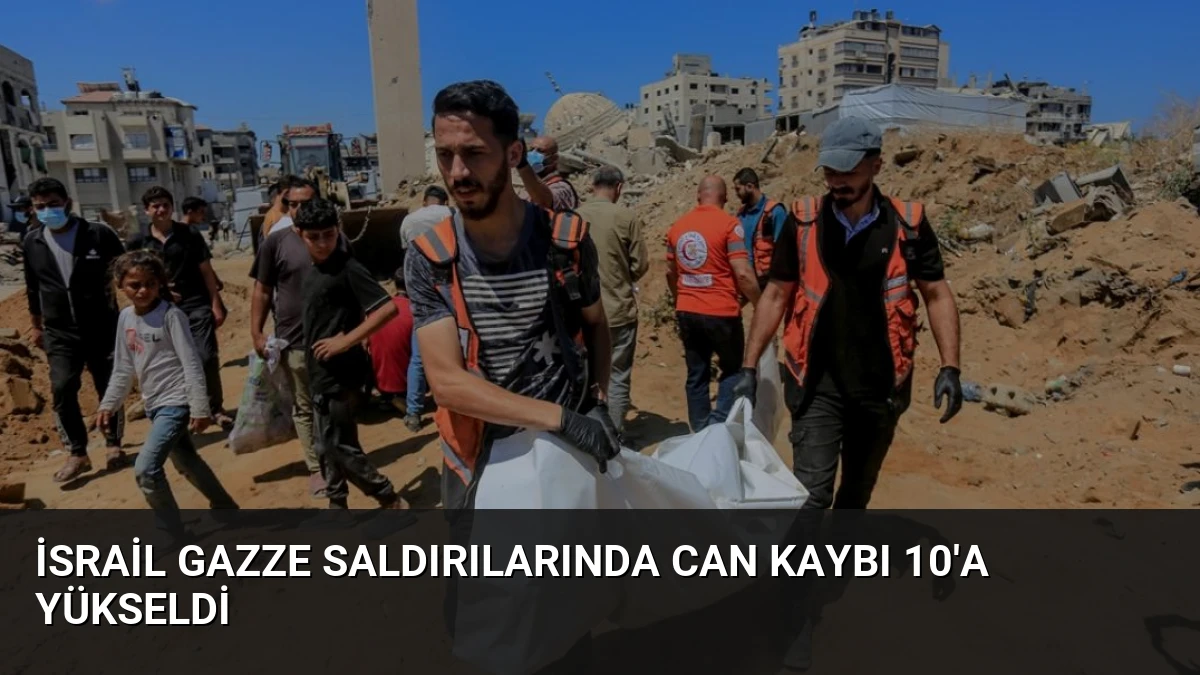 İsrail Gazze Saldırılarında Can Kaybı 10’a Yükseldi
