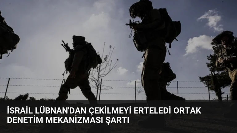 İsrail Lübnan’dan Çekilmeyi Erteledi Ortak Denetim Mekanizması Şartı