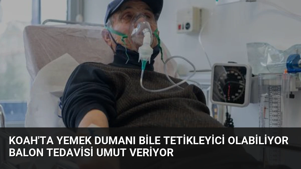 KOAH’ta Yemek Dumanı Bile Tetikleyici Olabiliyor Balon Tedavisi Umut Veriyor
