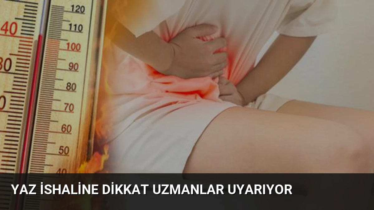 Yaz İshaline Dikkat Uzmanlar Uyarıyor