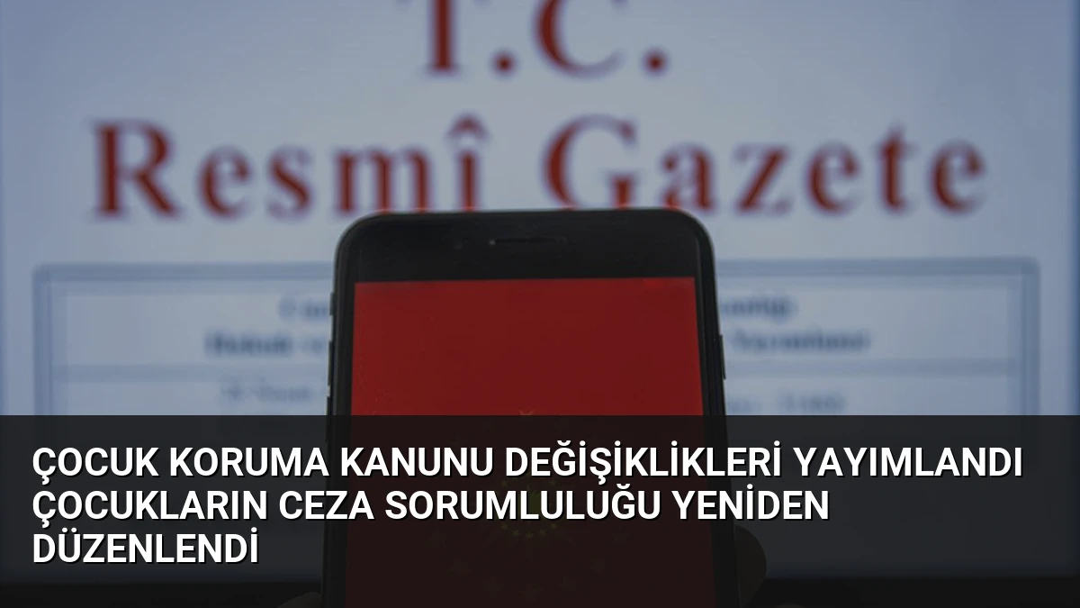 Çocuk Koruma Kanunu Değişiklikleri Yayımlandı Çocukların Ceza Sorumluluğu Yeniden Düzenlendi