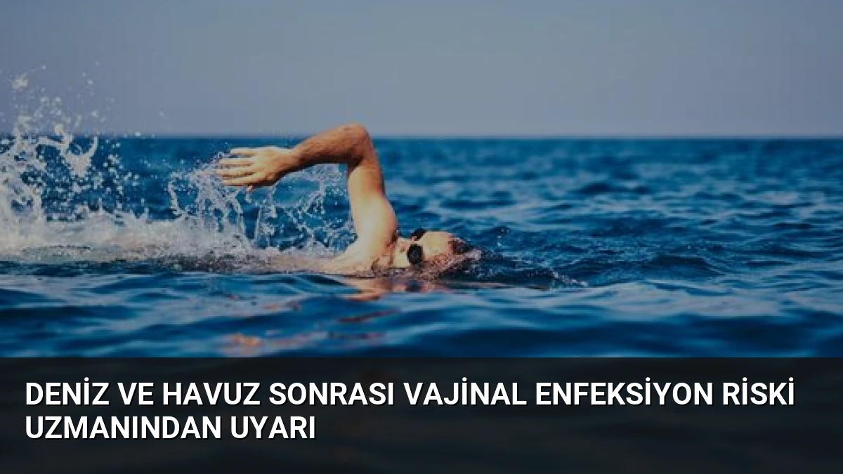 Deniz ve Havuz Sonrası Vajinal Enfeksiyon Riski Uzmanından Uyarı