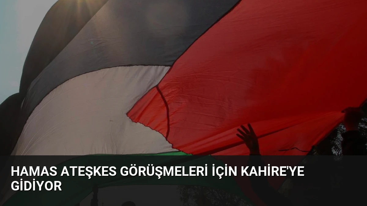 Hamas Ateşkes Görüşmeleri İçin Kahire’ye Gidiyor