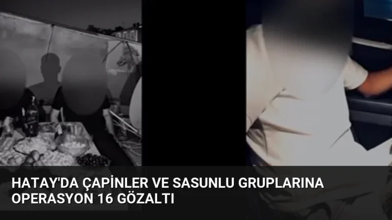 Hatay’da Çapinler ve Sasunlu Gruplarına Operasyon 16 Gözaltı