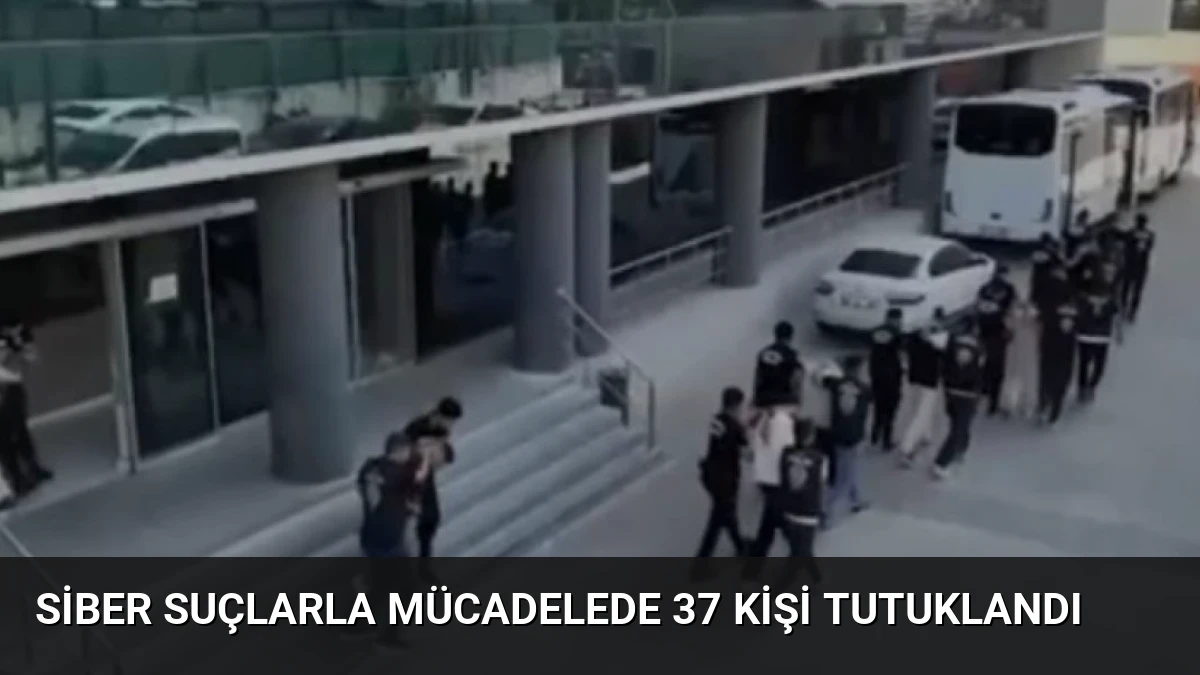 Siber Suçlarla Mücadelede 37 Kişi Tutuklandı