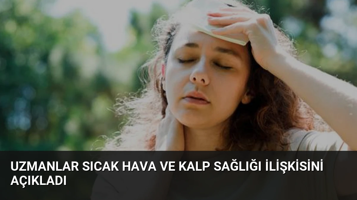 Uzmanlar Sıcak Hava ve Kalp Sağlığı İlişkisini Açıkladı
