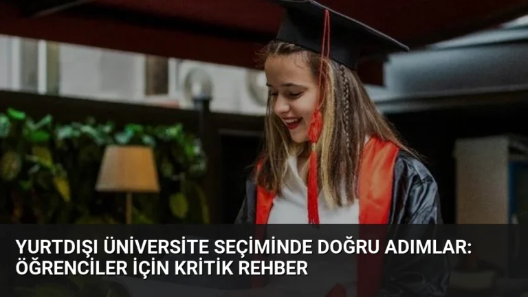Yurtdışı Üniversite Seçiminde Doğru Adımlar: Öğrenciler İçin Kritik Rehber