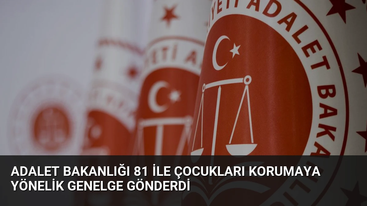 Adalet Bakanlığı 81 İle Çocukları Korumaya Yönelik Genelge Gönderdi