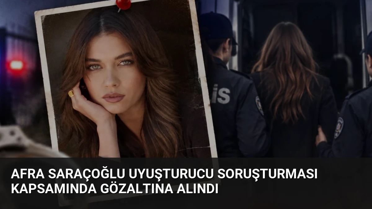 Afra Saraçoğlu Uyuşturucu Soruşturması Kapsamında Gözaltına Alındı
