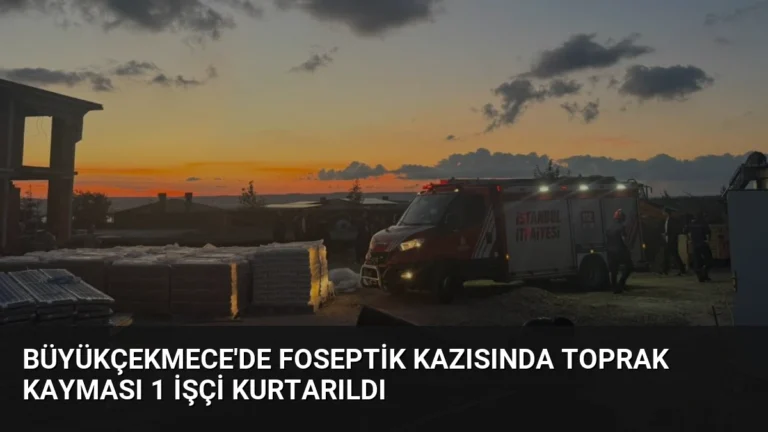 Büyükçekmece’de Foseptik Kazısında Toprak Kayması 1 İşçi Kurtarıldı