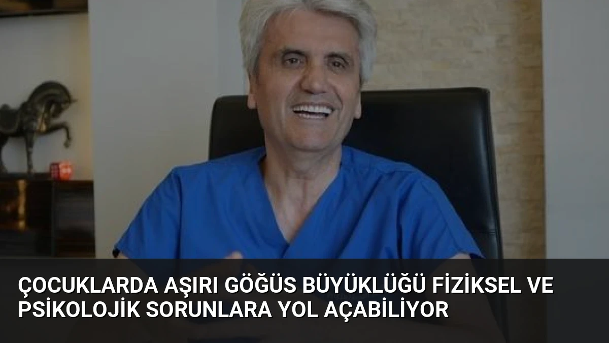 Çocuklarda Aşırı Göğüs Büyüklüğü Fiziksel ve Psikolojik Sorunlara Yol Açabiliyor