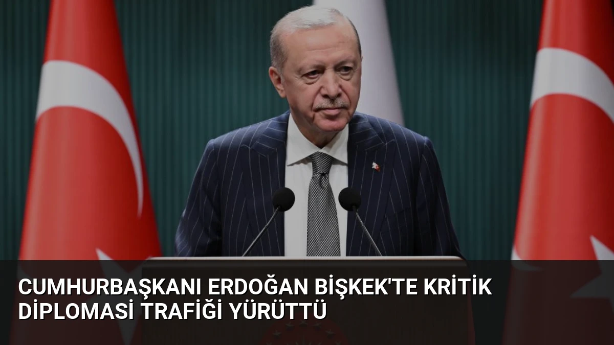 Cumhurbaşkanı Erdoğan Bişkek’te kritik diplomasi trafiği yürüttü