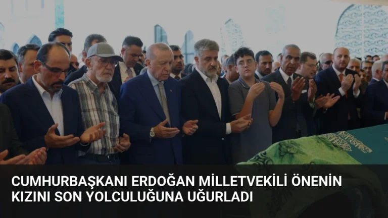 Cumhurbaşkanı Erdoğan Milletvekili Önenin Kızını Son Yolculuğuna Uğurladı