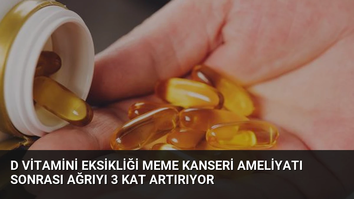 D Vitamini Eksikliği Meme Kanseri Ameliyatı Sonrası Ağrıyı 3 Kat Artırıyor