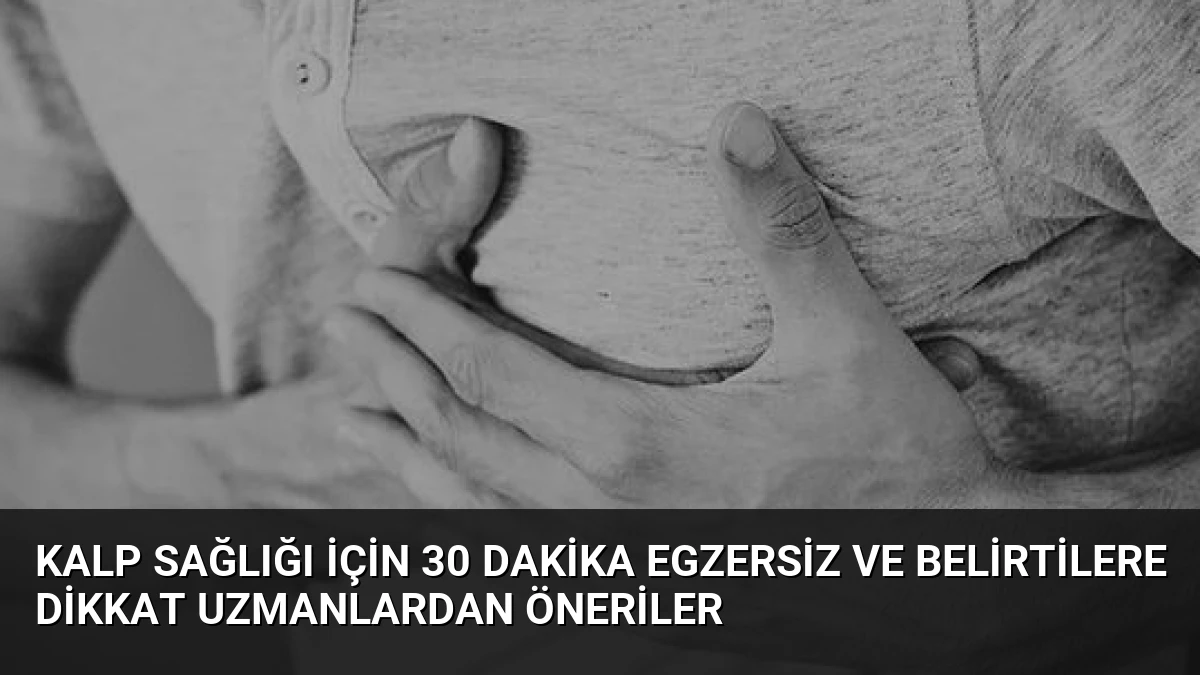 Kalp Sağlığı İçin 30 Dakika Egzersiz ve Belirtilere Dikkat Uzmanlardan Öneriler