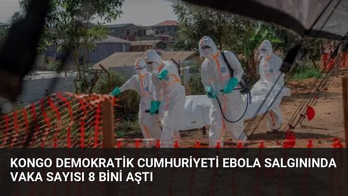 Kongo Demokratik Cumhuriyeti Ebola Salgınında Vaka Sayısı 8 Bini Aştı