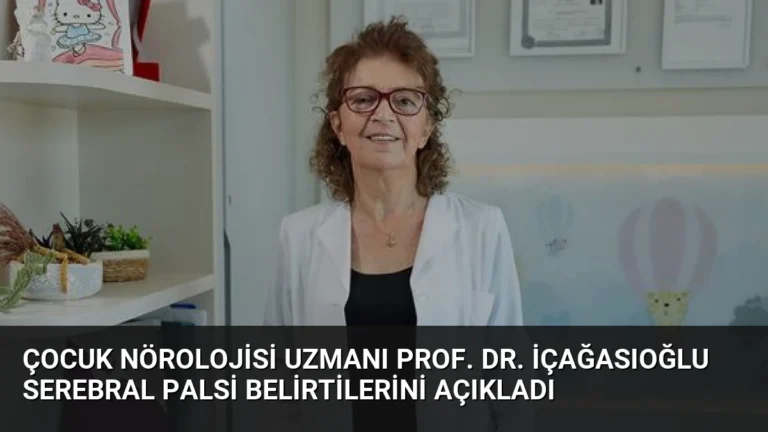 Çocuk Nörolojisi Uzmanı Prof. Dr. İçağasıoğlu Serebral Palsi Belirtilerini Açıkladı