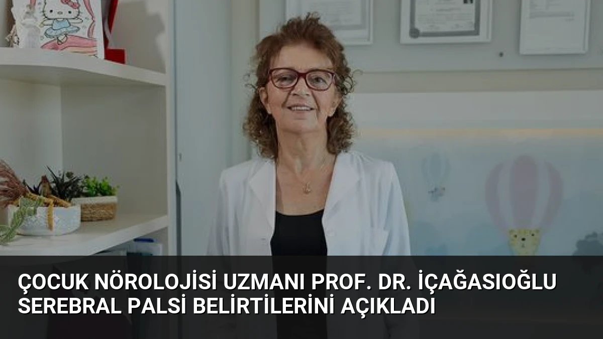 Çocuk Nörolojisi Uzmanı Prof. Dr. İçağasıoğlu Serebral Palsi Belirtilerini Açıkladı
