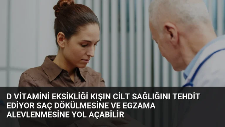 D Vitamini Eksikliği Kışın Cilt Sağlığını Tehdit Ediyor Saç Dökülmesine ve Egzama Alevlenmesine Yol Açabilir