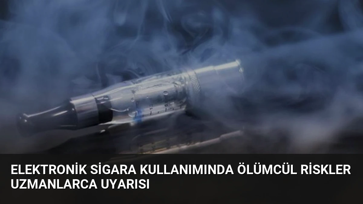 Elektronik Sigara Kullanımında Ölümcül Riskler Uzmanlarca Uyarısı