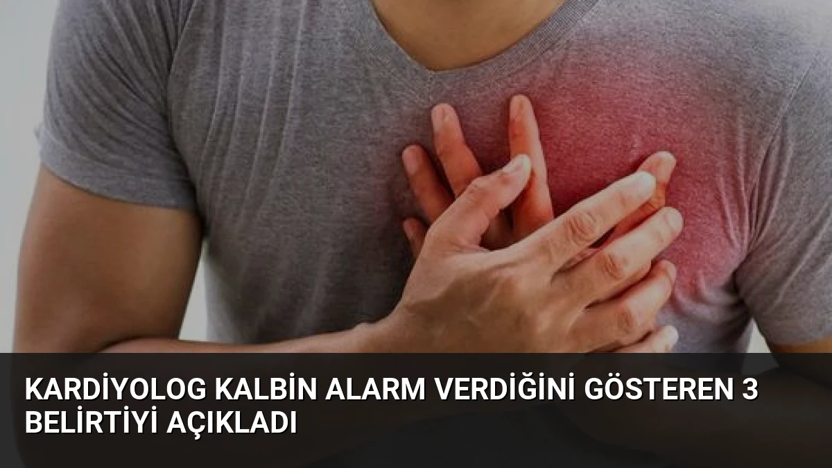 Kardiyolog Kalbin Alarm Verdiğini Gösteren 3 Belirtiyi Açıkladı