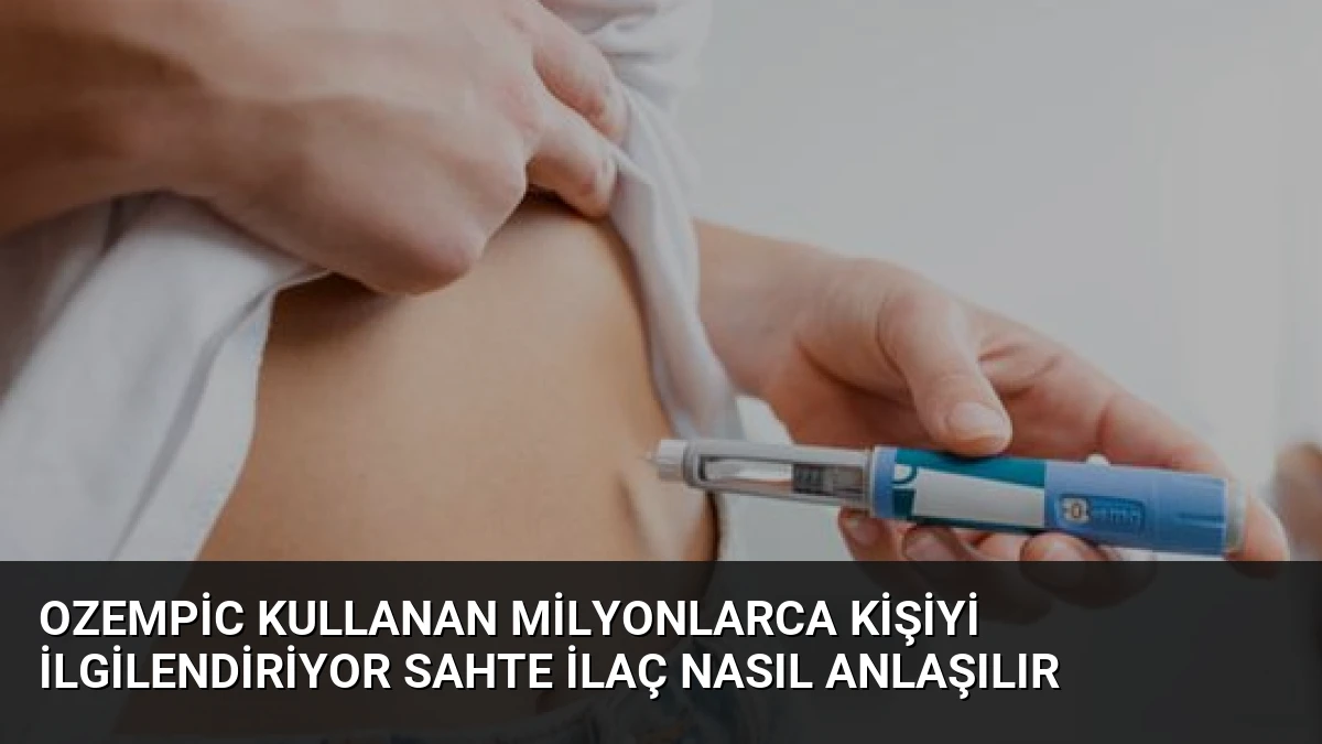 Ozempic Kullanan Milyonlarca Kişiyi İlgilendiriyor Sahte İlaç Nasıl Anlaşılır