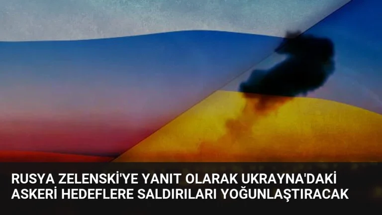 Rusya Zelenski’ye Yanıt Olarak Ukrayna’daki Askeri Hedeflere Saldırıları Yoğunlaştıracak
