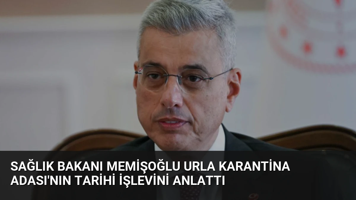 Sağlık Bakanı Memişoğlu Urla Karantina Adası’nın Tarihi İşlevini Anlattı