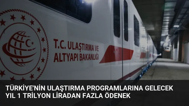 Türkiye’nin Ulaştırma Programlarına Gelecek Yıl 1 Trilyon Liradan Fazla Ödenek
