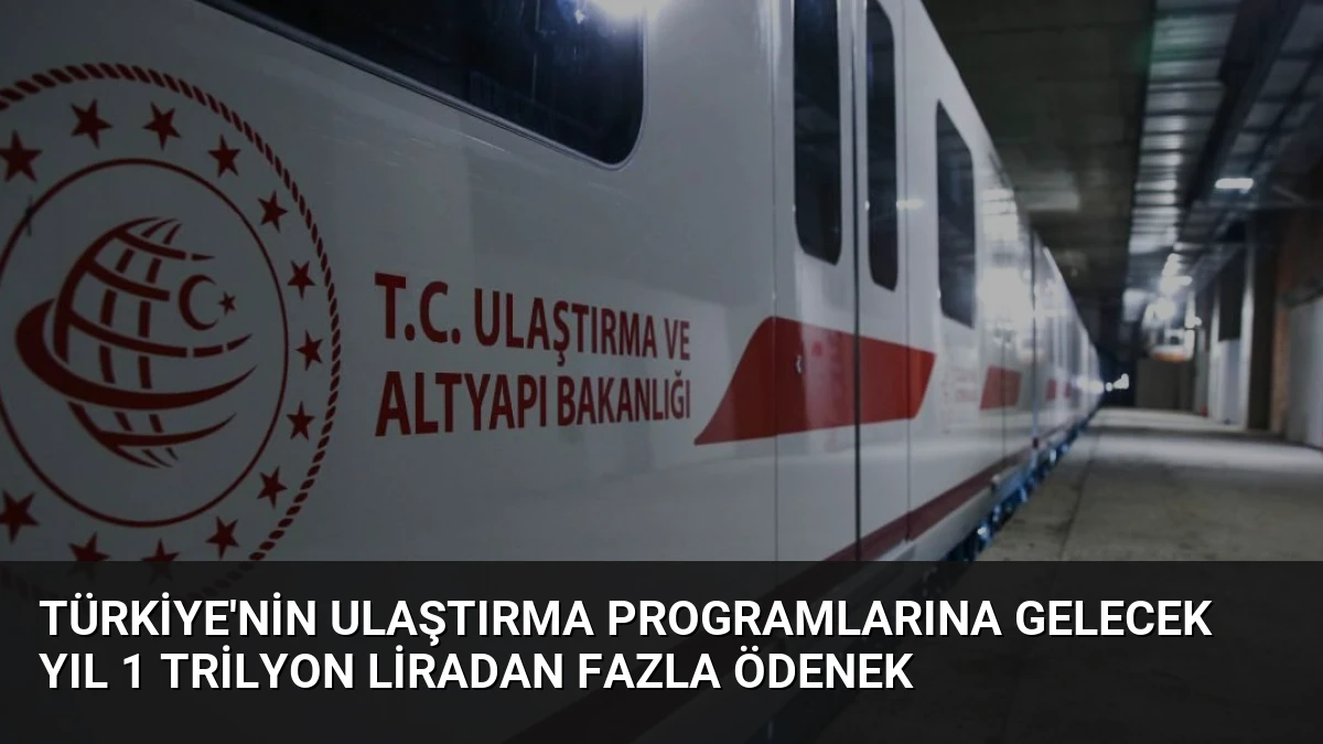 Türkiye’nin Ulaştırma Programlarına Gelecek Yıl 1 Trilyon Liradan Fazla Ödenek