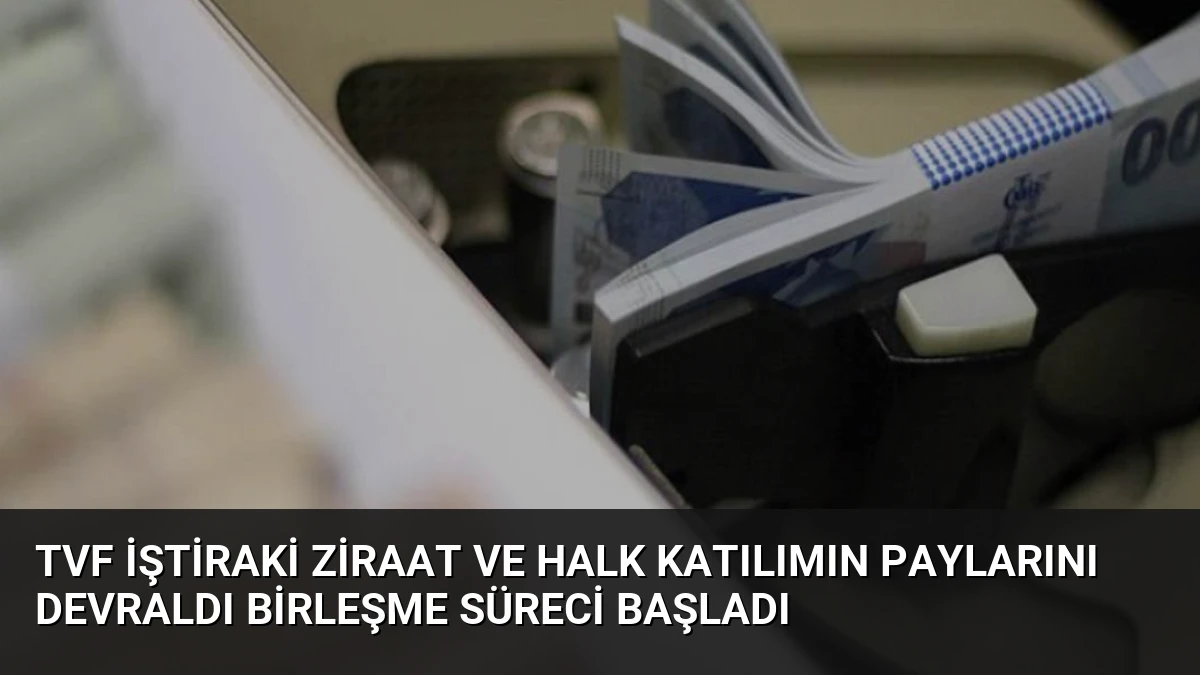 TVF İştiraki Ziraat ve Halk Katılımın Paylarını Devraldı Birleşme Süreci Başladı