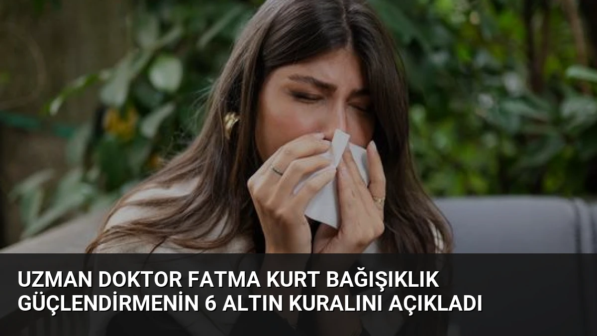 Uzman Doktor Fatma Kurt Bağışıklık Güçlendirmenin 6 Altın Kuralını Açıkladı
