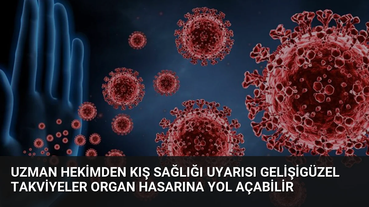 Uzman Hekimden Kış Sağlığı Uyarısı Gelişigüzel Takviyeler Organ Hasarına Yol Açabilir